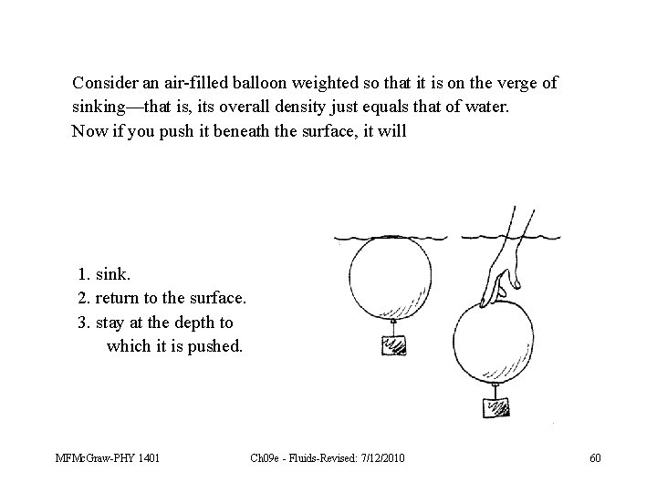 Consider an air-filled balloon weighted so that it is on the verge of sinking—that