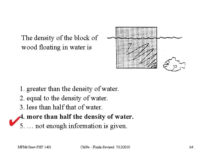 The density of the block of wood floating in water is 1. greater than