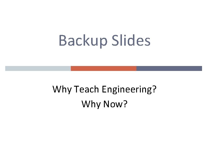 Backup Slides Why Teach Engineering? Why Now? 