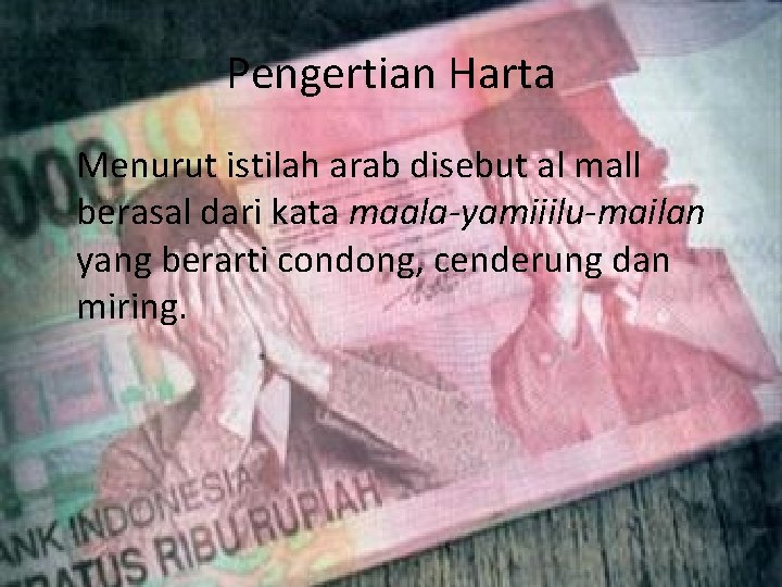 Pengertian Harta Menurut istilah arab disebut al mall berasal dari kata maala-yamiiilu-mailan yang berarti