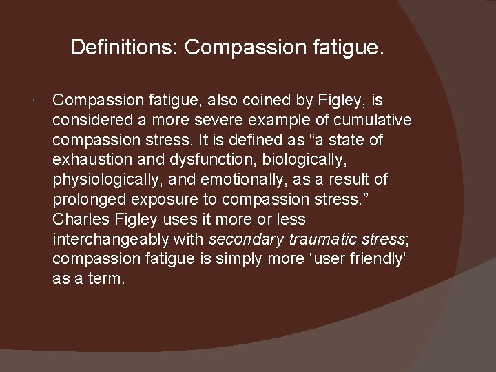 Definitions: Compassion fatigue, also coined by Figley, is considered a more severe example of