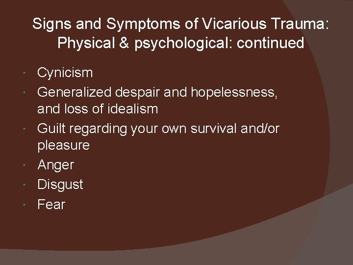 Signs and Symptoms of Vicarious Trauma: Physical & psychological: continued Cynicism Generalized despair and