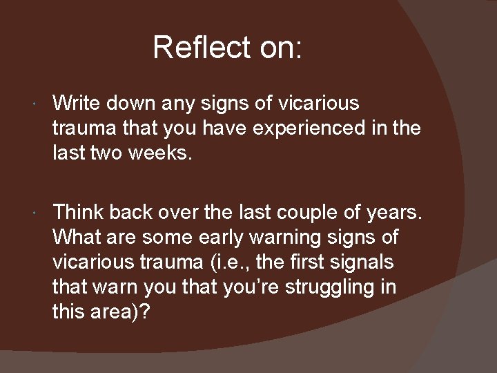 Reflect on: Write down any signs of vicarious trauma that you have experienced in