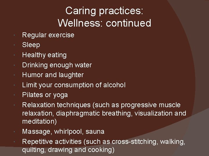 Caring practices: Wellness: continued Regular exercise Sleep Healthy eating Drinking enough water Humor and