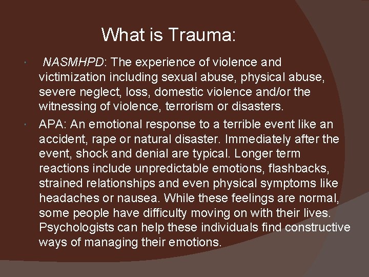 What is Trauma: NASMHPD: The experience of violence and victimization including sexual abuse, physical