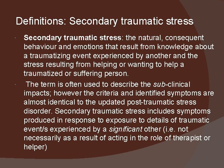 Definitions: Secondary traumatic stress: the natural, consequent behaviour and emotions that result from knowledge