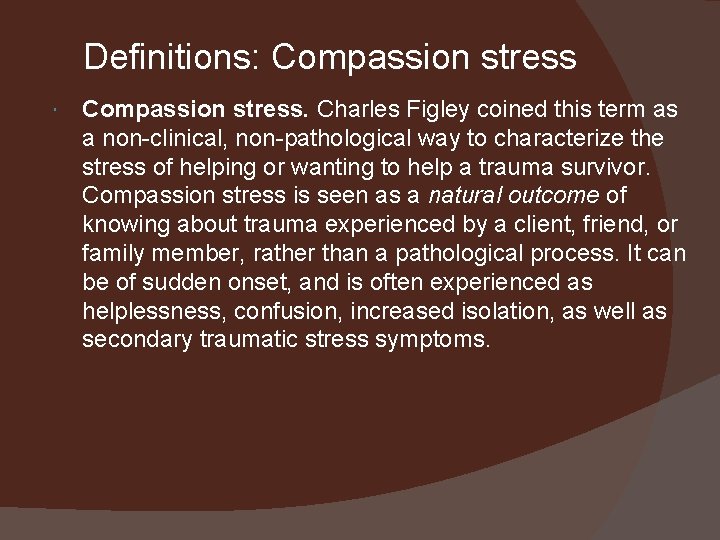 Definitions: Compassion stress. Charles Figley coined this term as a non-clinical, non-pathological way to