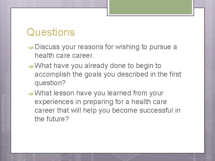 Questions Discuss your reasons for wishing to pursue a health career. What have you