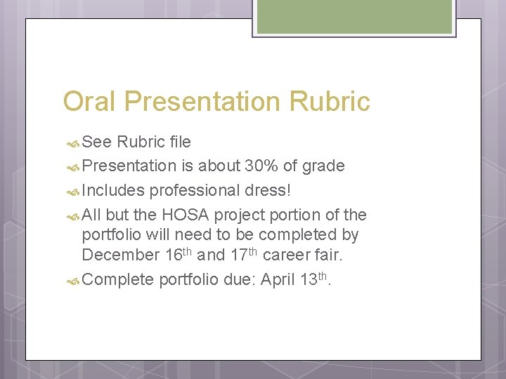 Oral Presentation Rubric See Rubric file Presentation is about 30% of grade Includes professional