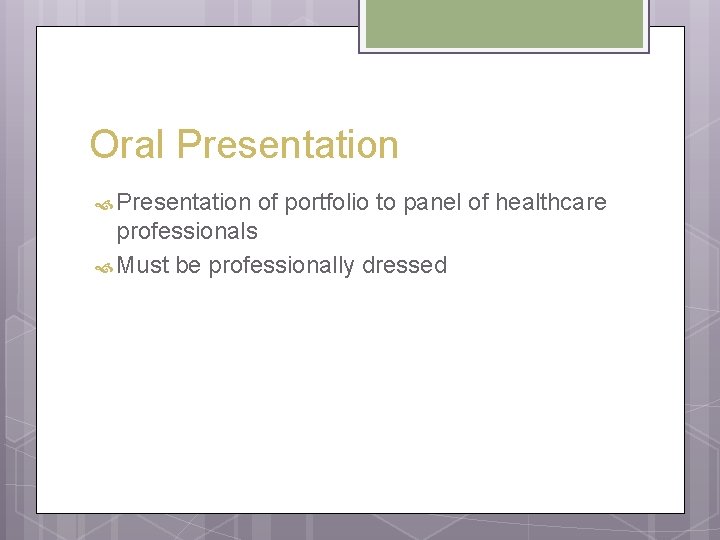Oral Presentation of portfolio to panel of healthcare professionals Must be professionally dressed 