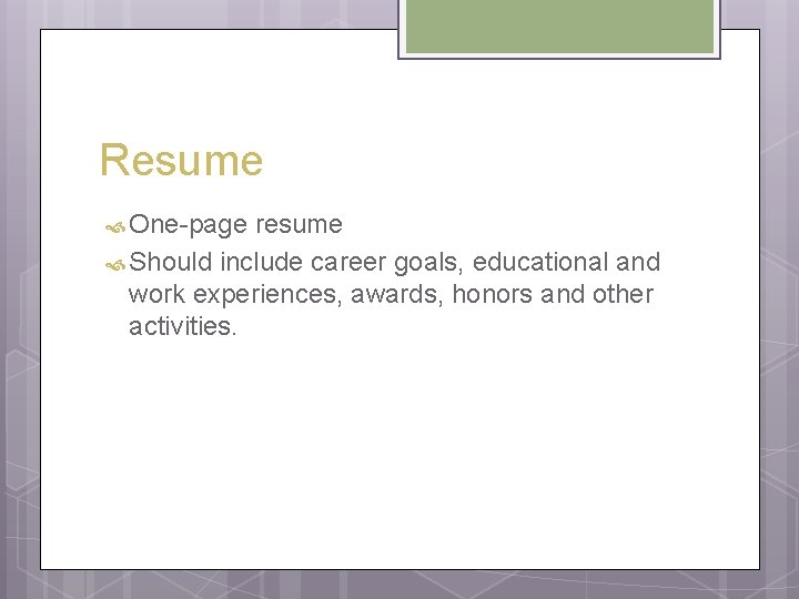 Resume One-page resume Should include career goals, educational and work experiences, awards, honors and