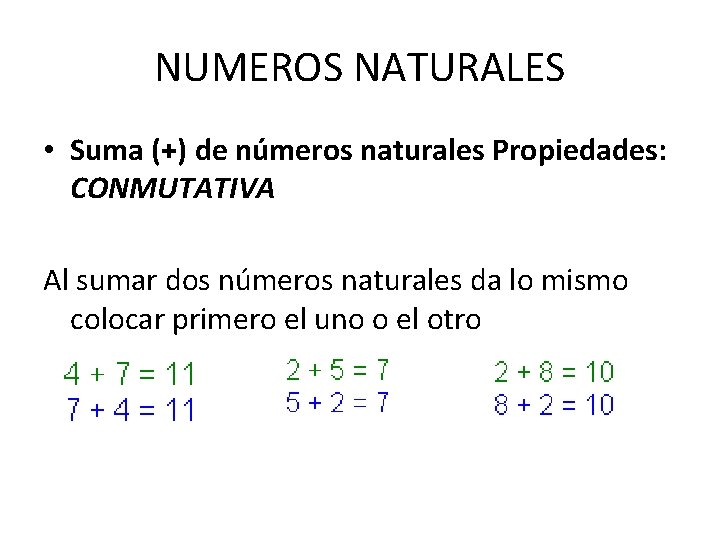 NUMEROS NATURALES • Suma (+) de números naturales Propiedades: CONMUTATIVA Al sumar dos números