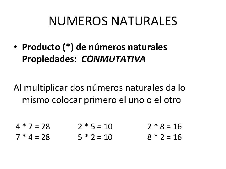NUMEROS NATURALES • Producto (*) de números naturales Propiedades: CONMUTATIVA Al multiplicar dos números