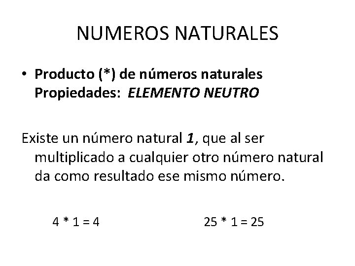 NUMEROS NATURALES • Producto (*) de números naturales Propiedades: ELEMENTO NEUTRO Existe un número