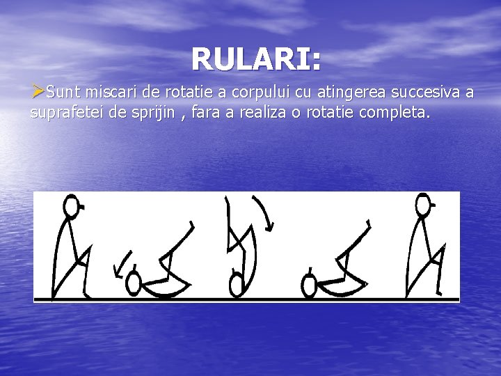 RULARI: ØSunt miscari de rotatie a corpului cu atingerea succesiva a suprafetei de sprijin RULARI: ØSunt miscari de rotatie a corpului cu atingerea succesiva a suprafetei de sprijin