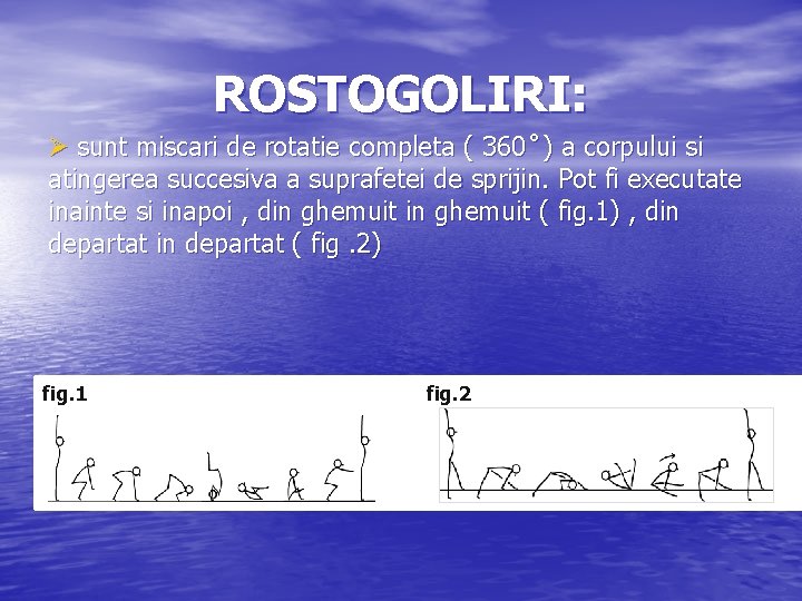 ROSTOGOLIRI: Ø sunt miscari de rotatie completa ( 360 ) a corpului si atingerea ROSTOGOLIRI: Ø sunt miscari de rotatie completa ( 360 ) a corpului si atingerea