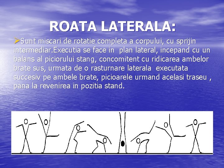 ROATA LATERALA: ØSunt miscari de rotatie completa a corpului, cu sprijin intermediar. Executia se ROATA LATERALA: ØSunt miscari de rotatie completa a corpului, cu sprijin intermediar. Executia se