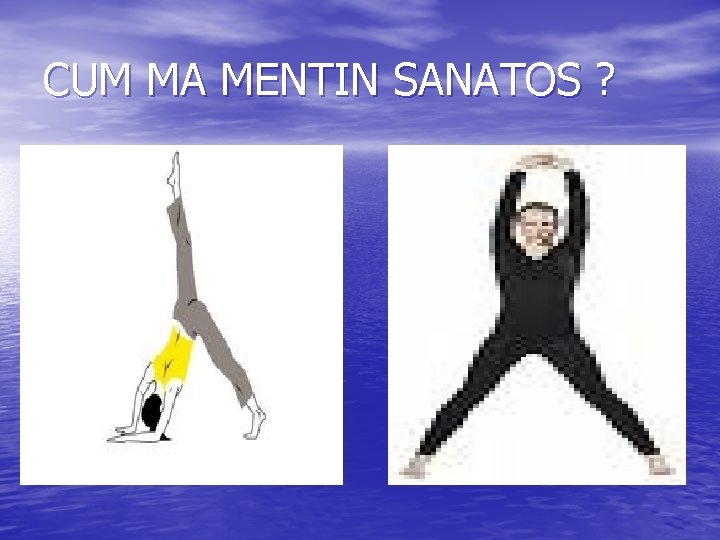 CUM MA MENTIN SANATOS ? CUM MA MENTIN SANATOS ?