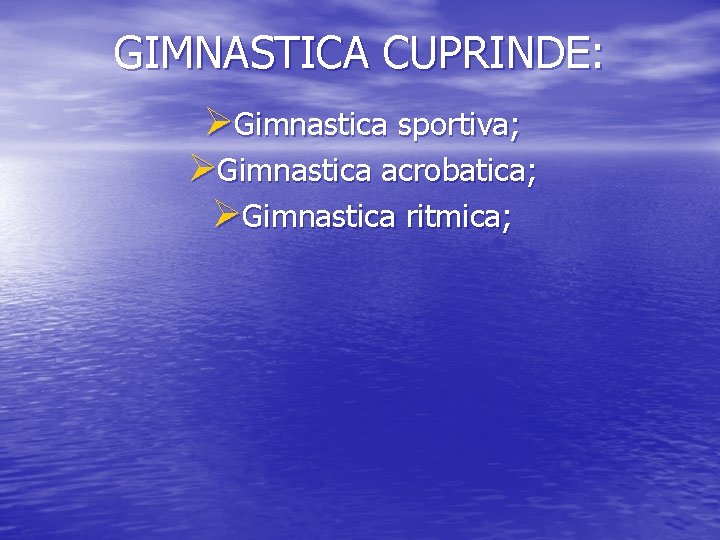 GIMNASTICA CUPRINDE: ØGimnastica sportiva; ØGimnastica acrobatica; ØGimnastica ritmica; GIMNASTICA CUPRINDE: ØGimnastica sportiva; ØGimnastica acrobatica; ØGimnastica ritmica;
