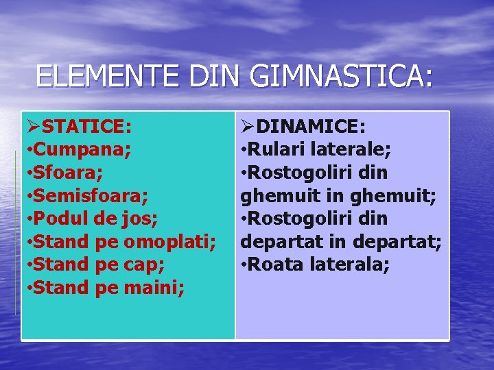 ELEMENTE DIN GIMNASTICA: ØSTATICE: • Cumpana; • Sfoara; • Semisfoara; • Podul de jos; ELEMENTE DIN GIMNASTICA: ØSTATICE: • Cumpana; • Sfoara; • Semisfoara; • Podul de jos;