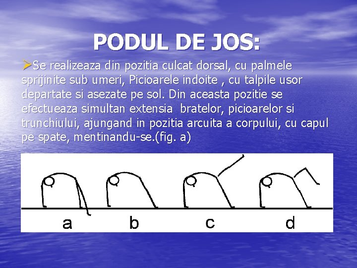 PODUL DE JOS: ØSe realizeaza din pozitia culcat dorsal, cu palmele sprijinite sub umeri, PODUL DE JOS: ØSe realizeaza din pozitia culcat dorsal, cu palmele sprijinite sub umeri,