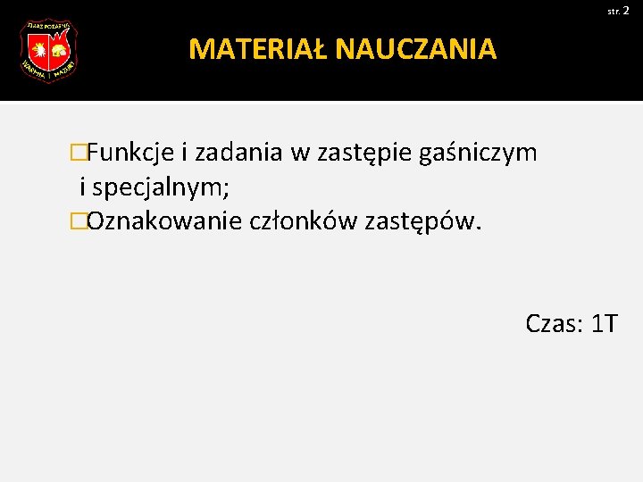 str. 2 MATERIAŁ NAUCZANIA �Funkcje i zadania w zastępie gaśniczym i specjalnym; �Oznakowanie członków