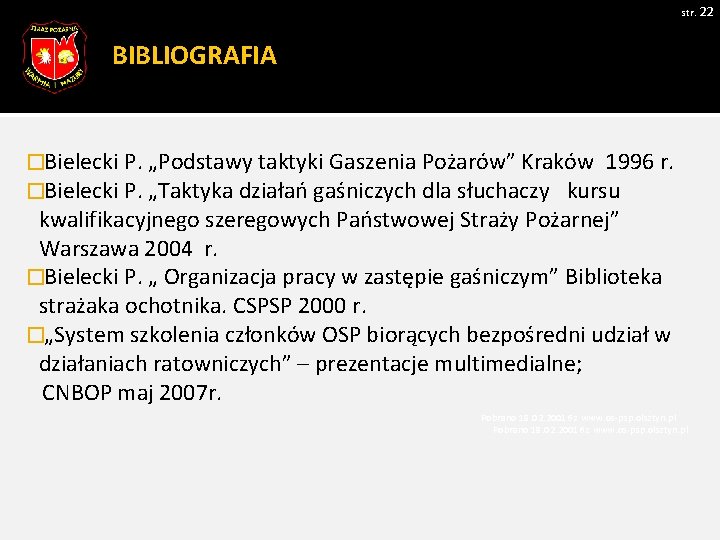 str. 22 BIBLIOGRAFIA �Bielecki P. „Podstawy taktyki Gaszenia Pożarów” Kraków 1996 r. �Bielecki P.