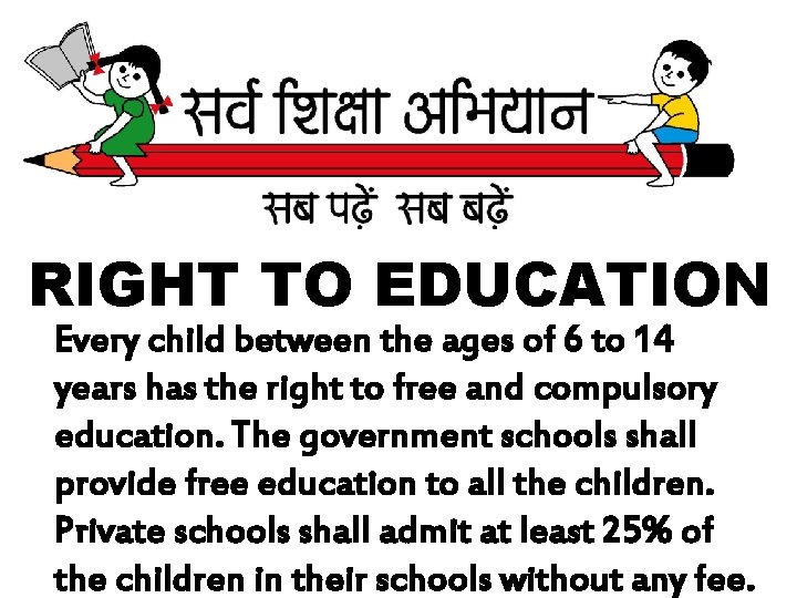 RIGHT TO EDUCATION Every child between the ages of 6 to 14 years has