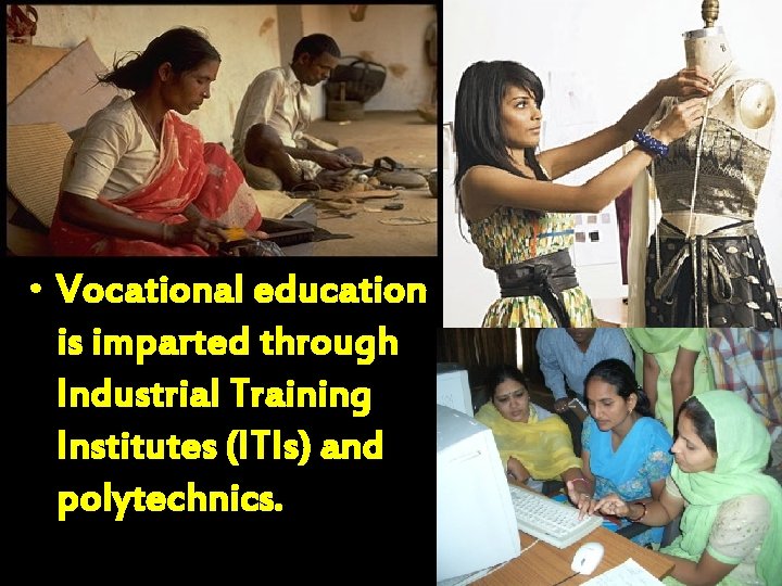  • Vocational education is imparted through Industrial Training Institutes (ITIs) and polytechnics. 