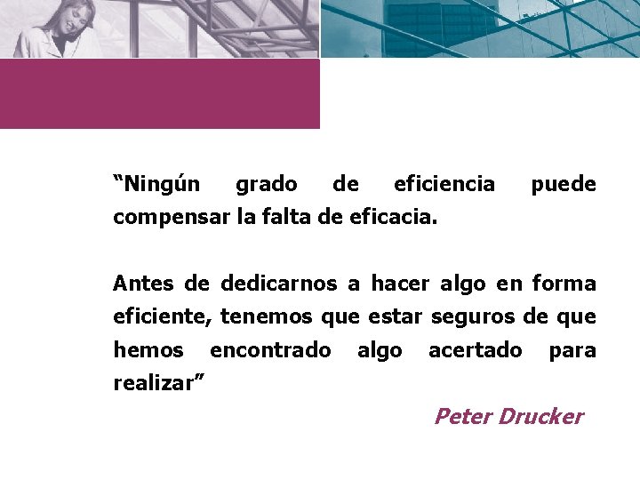 “Ningún grado de eficiencia puede compensar la falta de eficacia. Antes de dedicarnos a