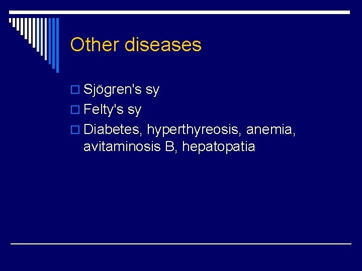 Other diseases o Sjögren's sy o Felty's sy o Diabetes, hyperthyreosis, anemia, avitaminosis B,