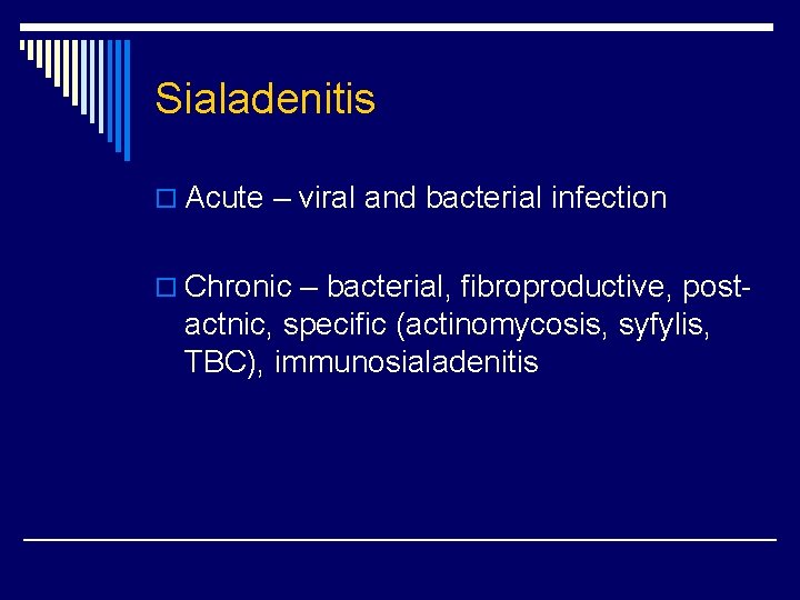 Sialadenitis o Acute – viral and bacterial infection o Chronic – bacterial, fibroproductive, post- Sialadenitis o Acute – viral and bacterial infection o Chronic – bacterial, fibroproductive, post-