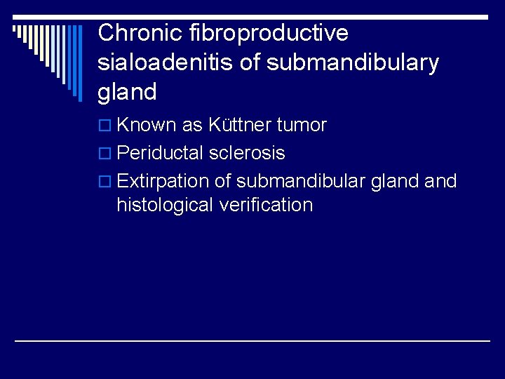 Chronic fibroproductive sialoadenitis of submandibulary gland o Known as Küttner tumor o Periductal sclerosis