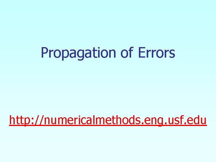 Propagation of Errors http: //numericalmethods. eng. usf. edu Propagation of Errors http: //numericalmethods. eng. usf. edu
