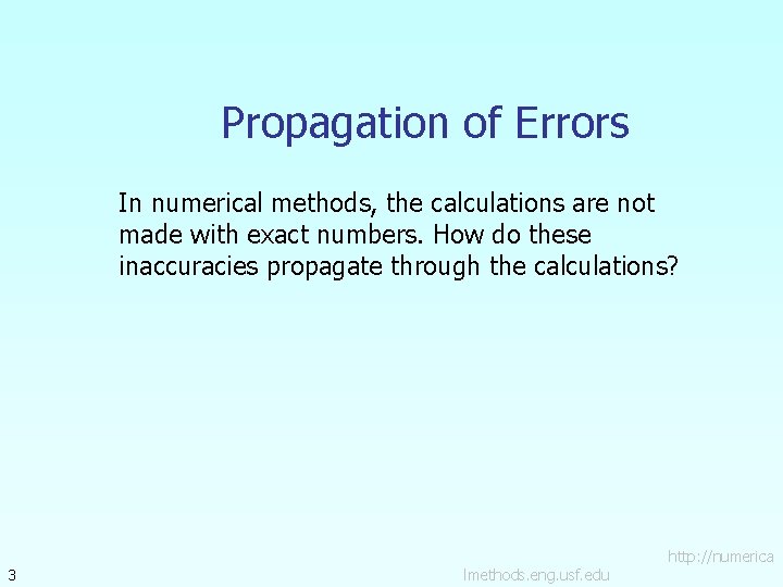 Propagation of Errors In numerical methods, the calculations are not made with exact numbers.