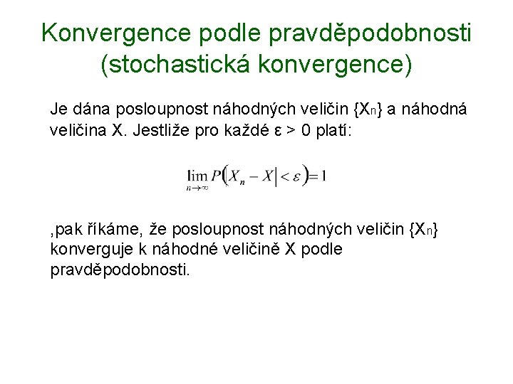 Konvergence podle pravděpodobnosti (stochastická konvergence) Je dána posloupnost náhodných veličin {Xn} a náhodná veličina
