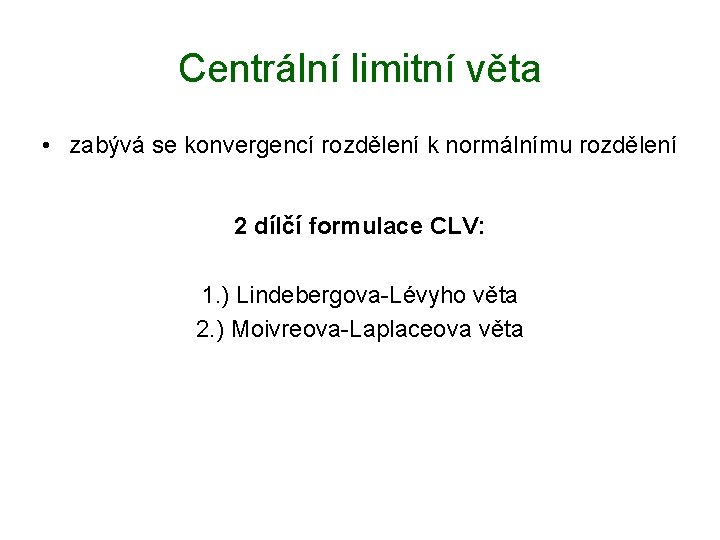 Centrální limitní věta • zabývá se konvergencí rozdělení k normálnímu rozdělení 2 dílčí formulace