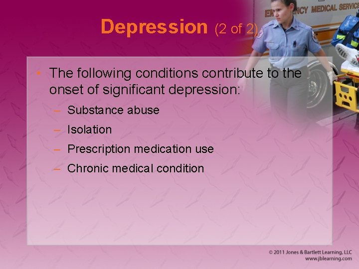 Depression (2 of 2) • The following conditions contribute to the onset of significant