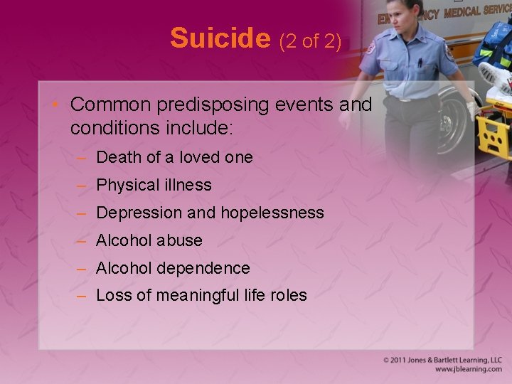 Suicide (2 of 2) • Common predisposing events and conditions include: – Death of