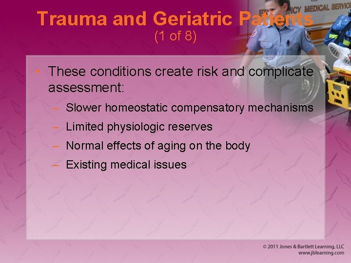 Trauma and Geriatric Patients (1 of 8) • These conditions create risk and complicate