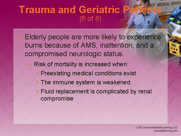 Trauma and Geriatric Patients (6 of 8) • Elderly people are more likely to