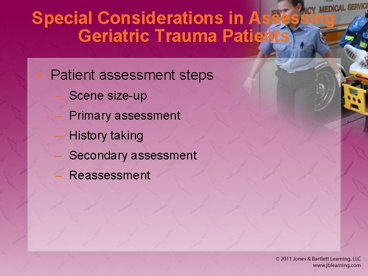 Special Considerations in Assessing Geriatric Trauma Patients • Patient assessment steps – Scene size-up