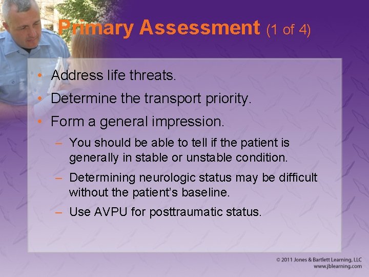 Primary Assessment (1 of 4) • Address life threats. • Determine the transport priority.