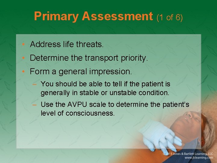 Primary Assessment (1 of 6) • Address life threats. • Determine the transport priority.