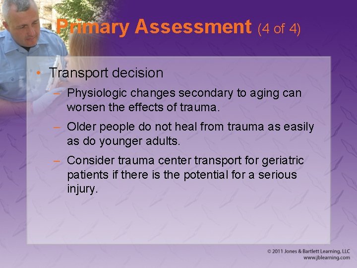 Primary Assessment (4 of 4) • Transport decision – Physiologic changes secondary to aging