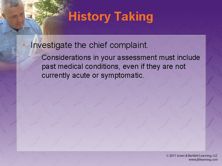 History Taking • Investigate the chief complaint. – Considerations in your assessment must include