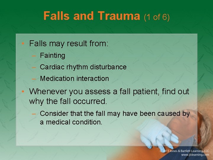 Falls and Trauma (1 of 6) • Falls may result from: – Fainting –