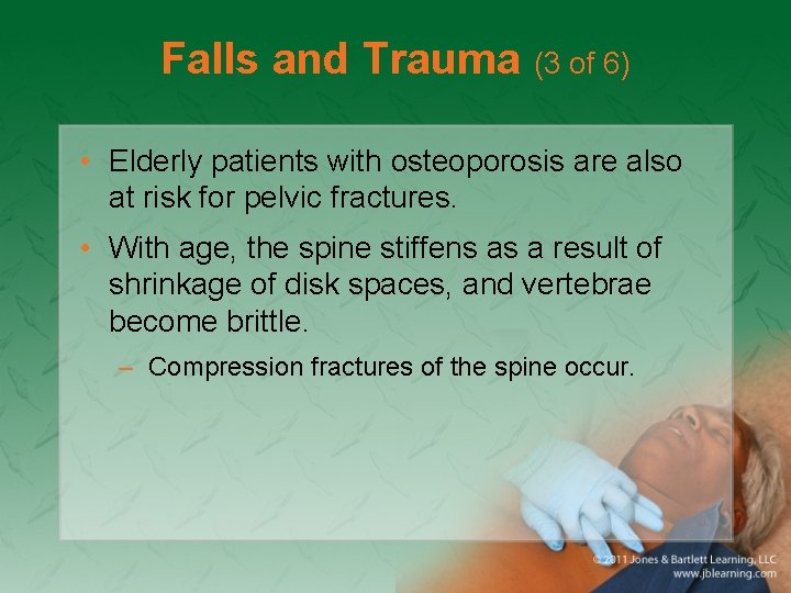 Falls and Trauma (3 of 6) • Elderly patients with osteoporosis are also at
