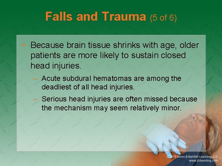 Falls and Trauma (5 of 6) • Because brain tissue shrinks with age, older
