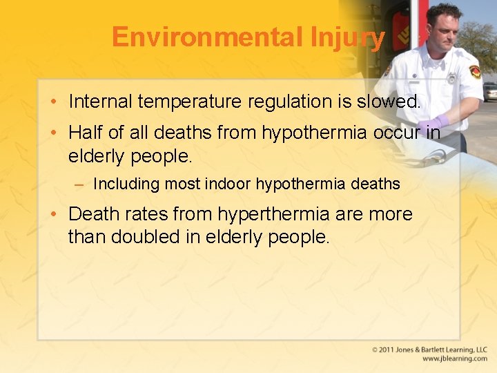 Environmental Injury • Internal temperature regulation is slowed. • Half of all deaths from